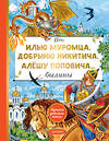 АСТ Пересказ И. Карнауховой "Про Илью Муромца, Добрыню Никитича, Алёшу Поповича..." 436527 978-5-17-165066-7 