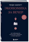 Эксмо Генри Хазлитт "Экономика за вечер. Все заблуждения о богатстве, инфляции и твоей зарплате" 440656 978-5-04-172274-6 