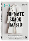 Эксмо Долли Чуг "Снимите белое пальто. Что заставляет хороших людей самоутверждаться за счет окружающих и как этому противостоять" 440662 978-5-04-177637-4 