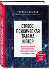 Эксмо Руслан Кадыров "Стресс, психическая травма и ПТСР. Методики для развития чувства безопасности и для выхода из состояний страха, вины и стыда" 440693 978-5-04-186134-6 