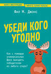 Эксмо Фил М. Джонс "Убеди кого угодно. Как с помощью универсальных фраз выходить победителем из любого спора" 440740 978-5-04-193057-8 