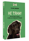 АСТ Татьяна Романова "Не тяни! Как научить собаку гулять на провисшем поводке" 441054 978-5-17-162369-2 