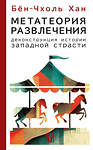 АСТ Бён-Чхоль Хан "Метатеория развлечения. Деконструкция истории западной страсти" 442362 978-5-17-161427-0 