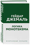 Эксмо Гейдар Джемаль "Логика монотеизма. Избранные лекции" 443349 978-5-04-119381-2 