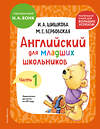 Эксмо И. А. Шишкова, М. Е. Вербовская "Английский для младших школьников. Учебник. Часть 1 (мини)" 445184 978-5-04-196314-9 