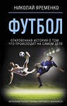 АСТ Николай Яременко "Футбол: откровенная история о том, что происходит на самом деле" 445309 978-5-17-153913-9 