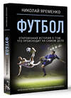 АСТ Николай Яременко "Футбол: откровенная история о том, что происходит на самом деле" 445309 978-5-17-153913-9 