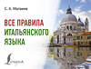 АСТ С. А. Матвеев "Все правила итальянского языка" 445395 978-5-17-165621-8 