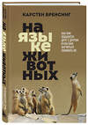 Эксмо Карстен Бренсинг "На языке животных. Как они общаются друг с другом и как нам научиться понимать их" 450148 978-5-04-110637-9 