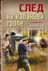 Эксмо Валерий Шарапов "След на кабаньей тропе" 450531 978-5-04-202023-0 