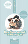 АСТ Ёнчжин Чо "Как быть папой, а не отцом. Искусство воспитания" 450808 978-5-17-163433-9 