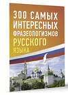 АСТ . "300 самых интересных фразеологизмов русского языка" 450959 978-5-17-165765-9 