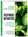 Эксмо Нико Риттенау "Разумное веганство. Руководство по безопасному растительному питанию (мягкая обложка)" 455399 978-5-04-113122-7 