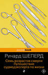 Эксмо Ричард Шеперд "Семь возрастов смерти. Путешествие судмедэксперта по жизни" 455516 978-5-04-200714-9 