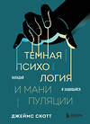 Эксмо Джеймс Скотт "Темная психология и манипуляции. Нападай и защищайся" 455543 978-5-04-202418-4 