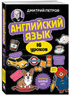 Эксмо Дмитрий Петров "Английский язык, 16 уроков. Базовый курс" 458223 978-5-04-199852-3 