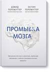 Эксмо Дэвид Перлмуттер, Остин Перлмуттер, Кристин Лоберг "Промывка мозга. Программа для ясного мышления, укрепления отношений с людьми и развития полезных при" 460336 978-5-00169-168-6 