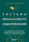 Эксмо Ирина Подрез "Система финансового оздоровления. Как освободиться от внутренних ограничений, приумножить доходы и забыть об ощущении бедности" 460361 978-5-04-157140-5 