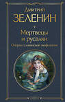 Эксмо Дмитрий Зеленин "Мертвецы и русалки. Очерки славянской мифологии" 460517 978-5-04-204207-2 