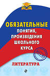 Эксмо М. В. Ткачева "Литература. Обязательные понятия, произведения школьного курса" 464064 978-5-04-091375-6 