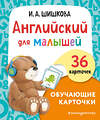 Эксмо И. А. Шишкова "Английский для малышей. Обучающие карточки" 464214 978-5-04-121328-2 