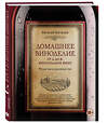 Эксмо Евгений Богачев "Домашнее виноделие от А до Я: виноградное вино. Пошаговое руководство" 464255 978-5-04-159771-9 