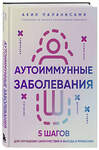 Эксмо Акил Паланисами "Аутоиммунные заболевания. 5 шагов для улучшения самочувствия и выхода в ремиссию" 464308 978-5-04-184961-0 