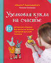 Эксмо Наталия Степанова "Узелковая кукла на счастье. 10 авторских игрушек без шитья на основе народной русской техники" 464328 978-5-04-192006-7 