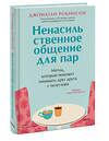 Эксмо Джонатан Робинсон "Ненасильственное общение для пар. Метод, который поможет понимать друг друга с полуслова" 464363 978-5-00214-411-2 