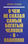 Эксмо Айзек Нолан "О чем не сказал самый богатый человек в Вавилоне" 464582 978-5-04-209057-8 