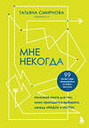 Эксмо Татьяна Смирнова "Мне некогда. Полезная книга для тех, кому приходится выбирать между "надо" и "хочу"" 469295 978-5-04-188612-7 