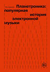 Эксмо Ник Завриев "Планетроника: популярная история электронной музыки" 469303 978-5-04-191276-5 