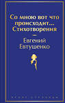 Эксмо Евгений Евтушенко "Со мною вот что происходит... Стихотворения" 469361 978-5-04-204249-2 