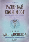 Эксмо Джо Диспенза "Развивай свой мозг. Как перенастроить разум и реализовать собственный потенциал (подарочное оформление)" 469365 978-5-04-204717-6 