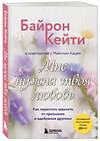 Эксмо Кейти Байрон "Мне нужна твоя любовь. Как перестать зависеть от признания и одобрения другими" 469373 978-5-04-205182-1 