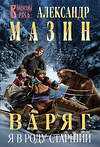 Эксмо Александр Мазин "Варяг. Я в роду старший" 469389 978-5-04-205812-7 