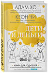 Эксмо Адам Хо, Кеон Чи "Дети и деньги. Книга для родителей из страны, в которой научились эффективно управлять финансами" 474643 978-5-699-99179-2 