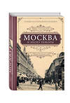 Эксмо Павел Гнилорыбов "Москва в эпоху реформ: от отмены крепостного права до Первой мировой войны. Путеводитель путешественника во времени" 474655 978-5-699-92281-9 