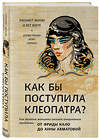 Эксмо Фоли Э., Коутс Б. "Как бы поступила Клеопатра? Как великие женщины решали ежедневные проблемы: от Фриды Кало до Анны Ахматовой" 474821 978-5-04-096909-8 