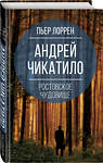 Эксмо Пьер Лоррен "Андрей Чикатило. Ростовское чудовище" 475046 978-5-00180-191-7 