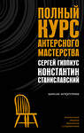 АСТ Станиславский К.С., Гиппиус С.В. "Полный курс актерского мастерства" 475800 978-5-17-168362-7 