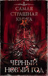 АСТ Оксана Ветловская, Александр Дедов, Дмитрий Золов, Максим Кабир, Сергей Королёв, Александр Матюхин, Михаил Павлов, Юрий Погуляй, Александр Подольский, Надежда Гамильнот, Дмитрий Тихонов, Владимир Чубуков, Парфенов М.С. "Самая страшная книга. Черный Новый год" 475856 978-5-17-170169-7 