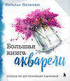 Эксмо Наталья Пилипюк "Большая книга акварели. Руководство для начинающих художников" 479773 978-5-04-188199-3 