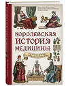 Эксмо Ирина Лапина, Татьяна Чирвон, Владислав Таранов, Анастасия Малахова, Валерия Гомзикова "Королевская история медицины: как болели, лечились и умирали знатные дамы" 479782 978-5-04-190287-2 