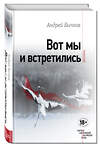 Эксмо Андрей Бычков "Вот мы и встретились" 482552 978-5-699-92116-4 