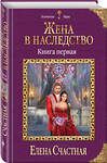 Эксмо Елена Счастная "Жена в наследство. Книга первая" 482563 978-5-04-102890-9 