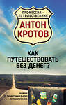 Эксмо Антон Кротов "Как путешествовать без денег? Лайфхак от профессионального путешественника" 482776 978-5-906914-35-4 