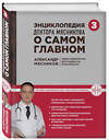 Эксмо Мясникова О., Шестова О.Л., Мясников А.Л. "Энциклопедия доктора Мясникова о самом главном. Т. 3" 482968 978-5-699-99732-9 