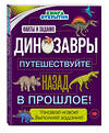 Эксмо О. Дыдымова "Динозавры. Путешествуйте назад в прошлое!" 483093 978-5-04-089614-1 