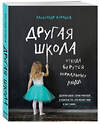 Эксмо Александр Мурашев "Другая школа. Откуда берутся нормальные люди" 483895 978-5-04-099595-0 